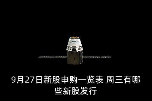 1月27有什么新股發(fā)行，9月27日新股申購一覽表 周三有哪些新股發(fā)行
