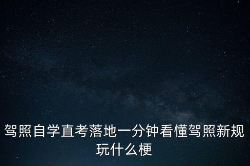 落地考是什么意思，駕照自學(xué)直考落地一分鐘看懂駕照新規(guī)玩什么梗