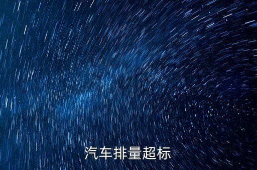 排放超標(biāo)為什么只罰長安不罰大眾，汽車尾氣排放超標(biāo)是什么原因