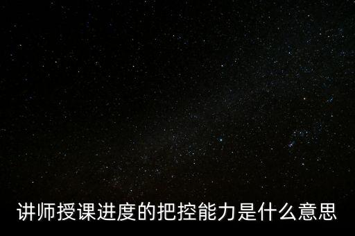 什么是把控能力，講師授課進度的把控能力是什么意思