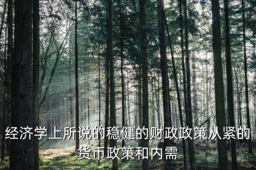 經(jīng)濟學上所說的穩(wěn)健的財政政策從緊的貨幣政策和內需