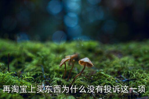 為什么消費者網(wǎng)購不維權(quán)，再淘寶上買東西為什么沒有投訴這一項