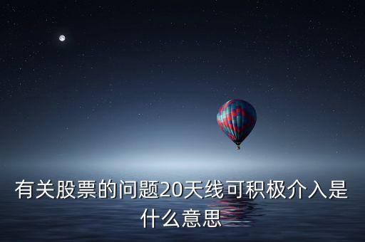 20天線是什么意思，有關(guān)股票的問題20天線可積極介入是什么意思