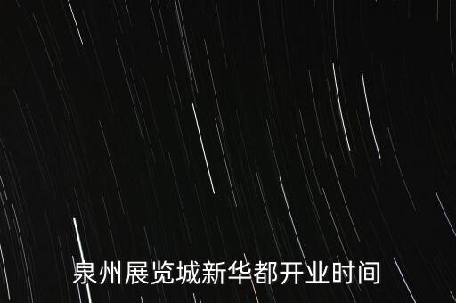 安溪新華都什么時(shí)候開業(yè)，泉州展覽城新華都開業(yè)時(shí)間