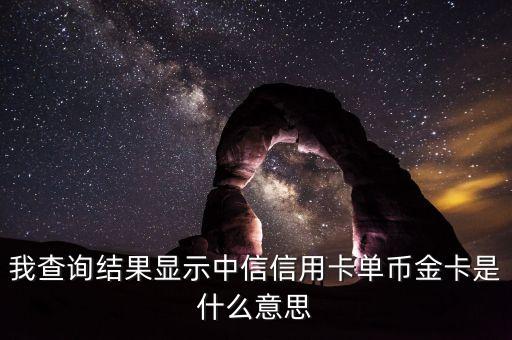 中信香卡gold是什么卡，我查詢結(jié)果顯示中信信用卡單幣金卡是什么意思