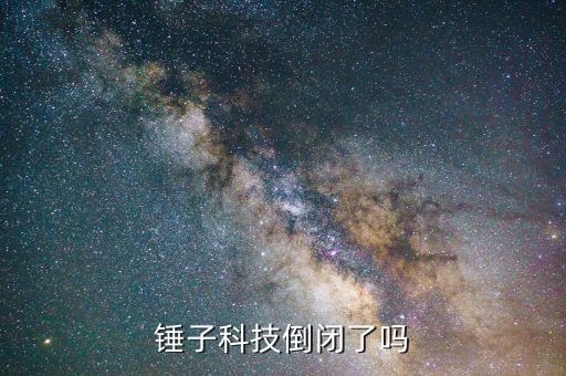 錘子科技什么時(shí)候倒閉，錘子科技陷入危機(jī) 錘子科技要倒閉了嗎