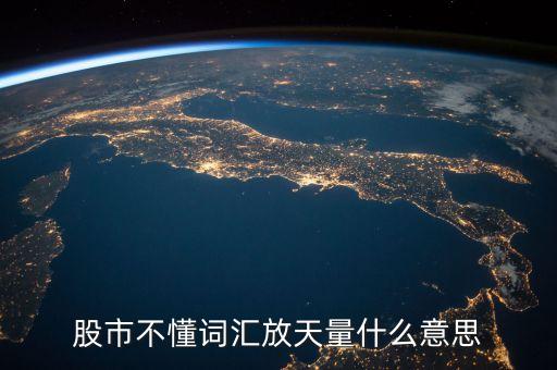 股票放天量是什么意，股票中的 天量 地量 分別指什么