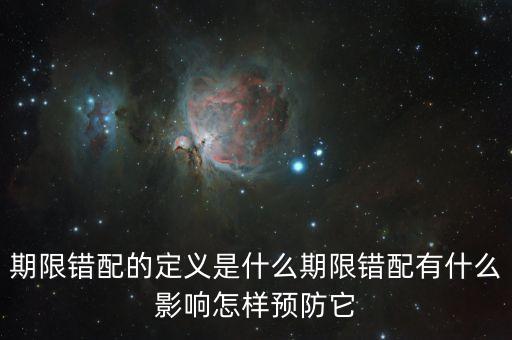 久期錯(cuò)配是什么意思，期限錯(cuò)配的定義是什么期限錯(cuò)配有什么影響怎樣預(yù)防它