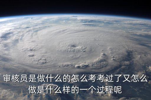 審核員是做什么的怎么考考過(guò)了又怎么做是什么樣的一個(gè)過(guò)程呢
