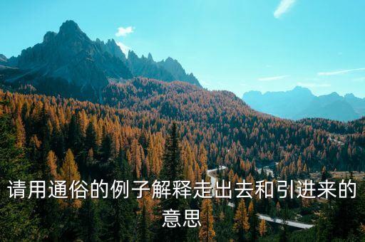 引進來和走出去分別有什么，引進來和走出去有什么區(qū)別 收購屬于引進來還是走出去