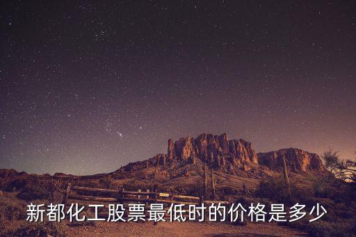 新都化工什么時候分紅，新都化工股票最低時的價格是多少