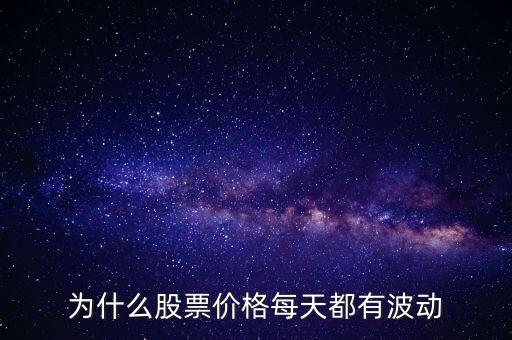 股票價(jià)額為什么會(huì)波動(dòng)，為什么股票價(jià)格每天都有波動(dòng)
