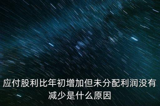 應(yīng)付股利增長(zhǎng)是什么原因造成的，急應(yīng)交稅費(fèi)和應(yīng)付股利逐年增長(zhǎng)說明什么除了企業(yè)負(fù)債增加有