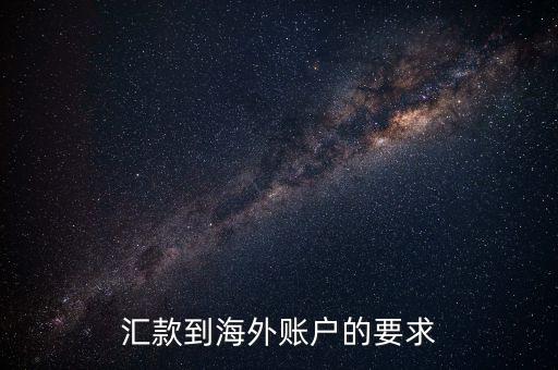 國外帳戶轉(zhuǎn)帳需要什么，匯款到海外賬戶的要求
