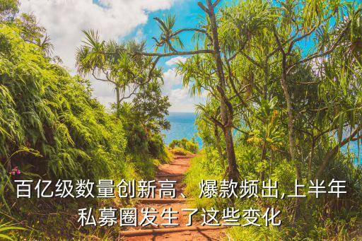 百億級數(shù)量創(chuàng)新高、爆款頻出,上半年私募圈發(fā)生了這些變化