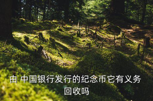 由 中國銀行發(fā)行的紀念幣它有義務(wù) 回收嗎