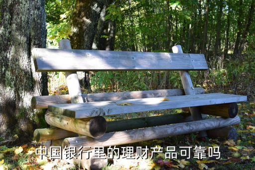 中國銀行里的理財產品可靠嗎
