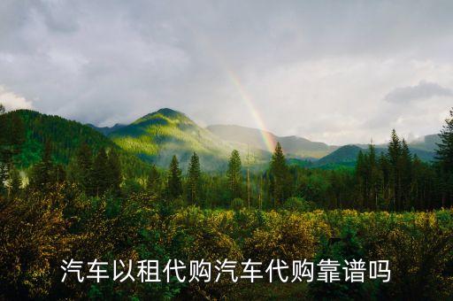 汽車以租代購(gòu)汽車代購(gòu)靠譜嗎