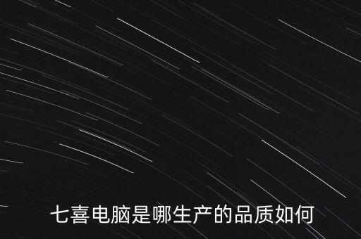  七喜電腦是哪生產的品質如何