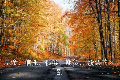 基金、信托、債券、期貨、 股票的區(qū)別