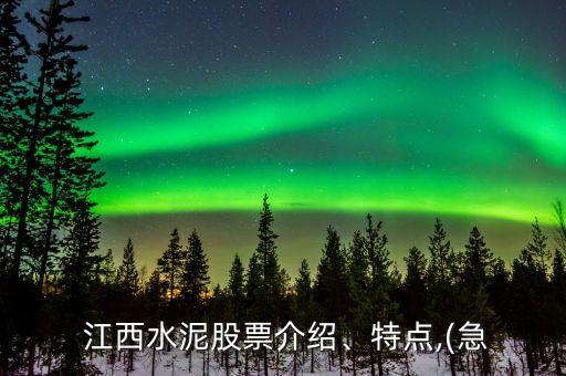  江西水泥股票介紹、特點(diǎn),(急