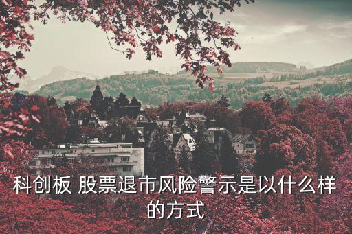 科創(chuàng)板 股票退市風險警示是以什么樣的方式