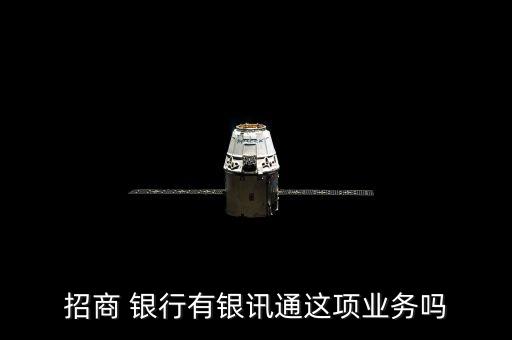 招商 銀行有銀訊通這項業(yè)務(wù)嗎