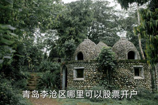  青島李滄區(qū)哪里可以股票開(kāi)戶(hù)