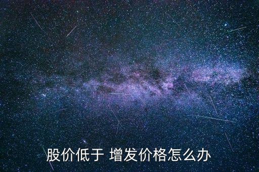股票會(huì)跌破增發(fā)價(jià)嗎,股票跌破增發(fā)價(jià)意味著什么