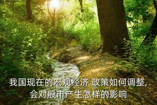 我國現(xiàn)在的宏觀經(jīng)濟(jì) 政策如何調(diào)整,會(huì)對股市產(chǎn)生怎樣的影響