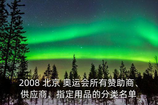 2008 北京 奧運會所有贊助商、供應(yīng)商、指定用品的分類名單