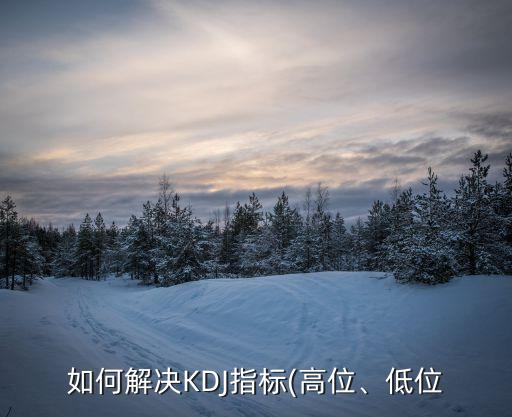 如何解決KDJ指標(高位、低位