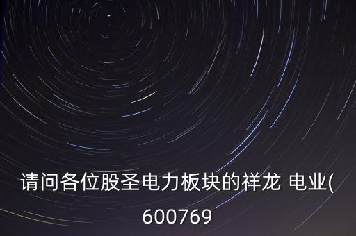 請(qǐng)問各位股圣電力板塊的祥龍 電業(yè)(600769