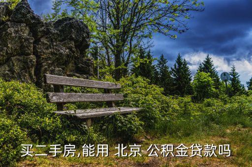 買(mǎi)二手房,能用 北京 公積金貸款嗎