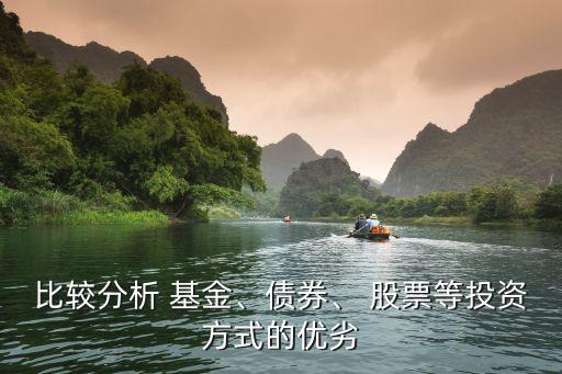 比較分析 基金、債券、 股票等投資方式的優(yōu)劣
