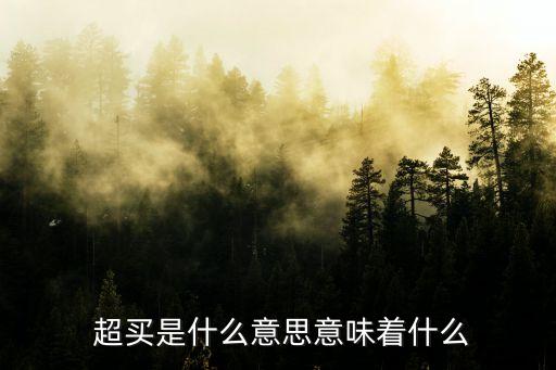  超買(mǎi)是什么意思意味著什么