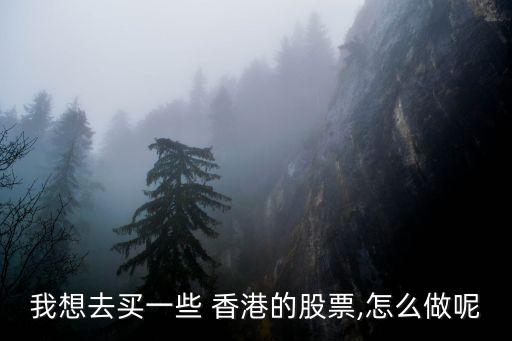 我想去買(mǎi)一些 香港的股票,怎么做呢