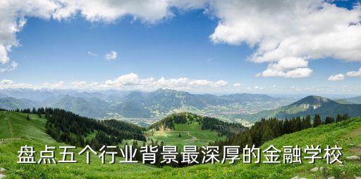 盤點五個行業(yè)背景最深厚的金融學校
