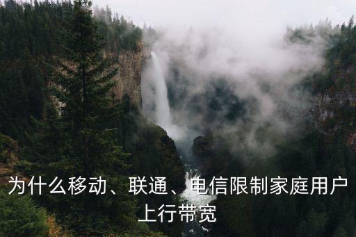 為什么移動(dòng)、聯(lián)通、電信限制家庭用戶上行帶寬