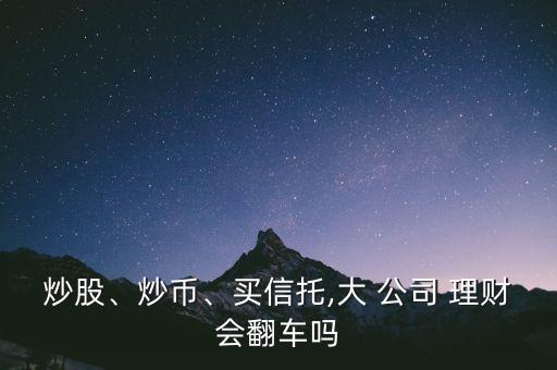 炒股、炒幣、買信托,大 公司 理財會翻車嗎