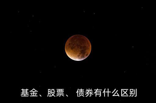  基金、股票、 債券有什么區(qū)別
