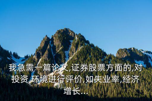 我急需一篇論文,證券股票方面的,對(duì)投資 環(huán)境進(jìn)行評(píng)價(jià),如失業(yè)率,經(jīng)濟(jì)增長...
