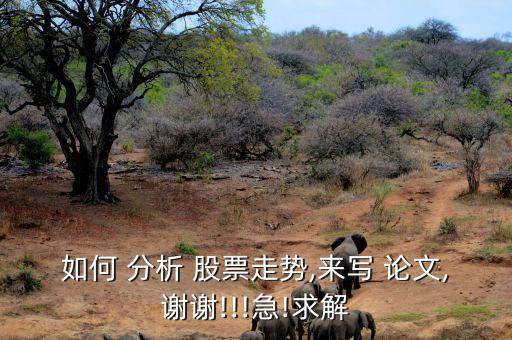 如何 分析 股票走勢(shì),來(lái)寫(xiě) 論文,謝謝!!!急!求解