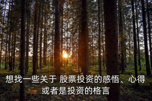 想找一些關(guān)于 股票投資的感悟、心得或者是投資的格言