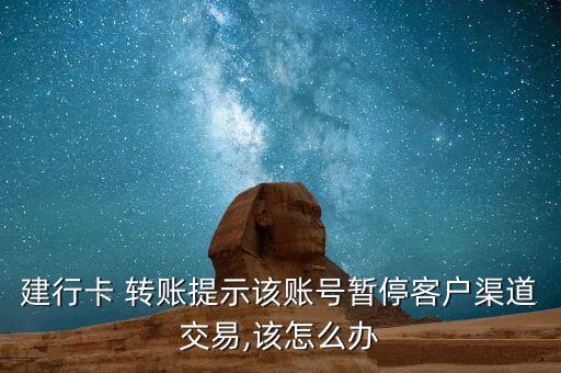 建行卡 轉(zhuǎn)賬提示該賬號(hào)暫?？蛻羟澜灰?該怎么辦