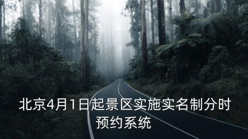  北京4月1日起景區(qū)實施實名制分時預(yù)約系統(tǒng)