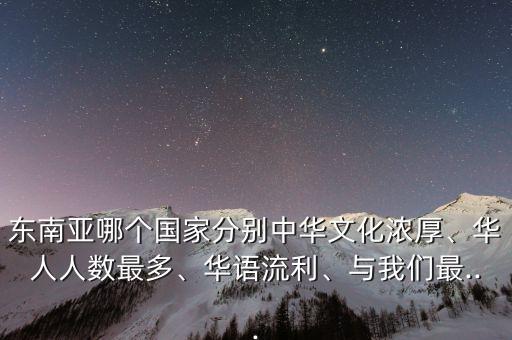 東南亞哪個國家分別中華文化濃厚、華人人數(shù)最多、華語流利、與我們最...