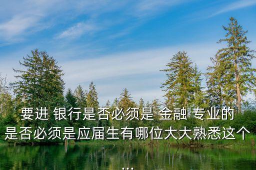 銀行一定要招金融專(zhuān)業(yè)的么,銀行招經(jīng)濟(jì)與金融專(zhuān)業(yè)嗎