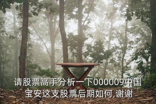 請(qǐng)股票高手分析一下000009中國(guó) 寶安這支股票后期如何,謝謝
