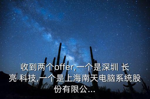 收到兩個(gè)offer,一個(gè)是深圳 長(zhǎng)亮 科技,一個(gè)是上海南天電腦系統(tǒng)股份有限公...